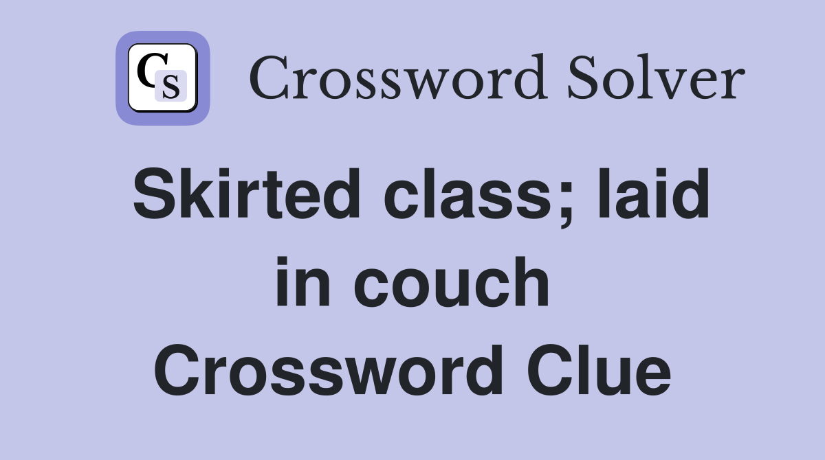 Skirted class; laid in couch Crossword Clue Answers Crossword Solver